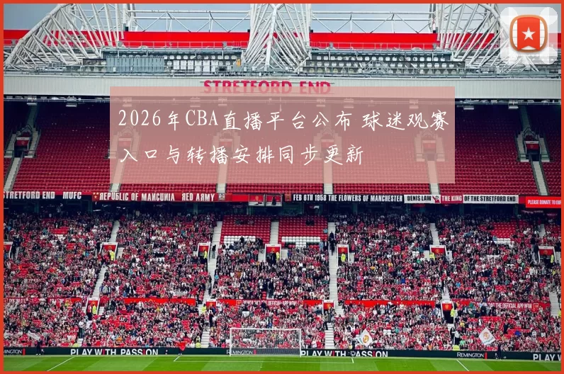 2026年CBA直播平台公布 球迷观赛入口与转播安排同步更新