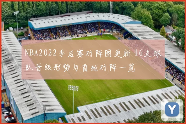 NBA2022季后赛对阵图更新 16支球队晋级形势与首轮对阵一览