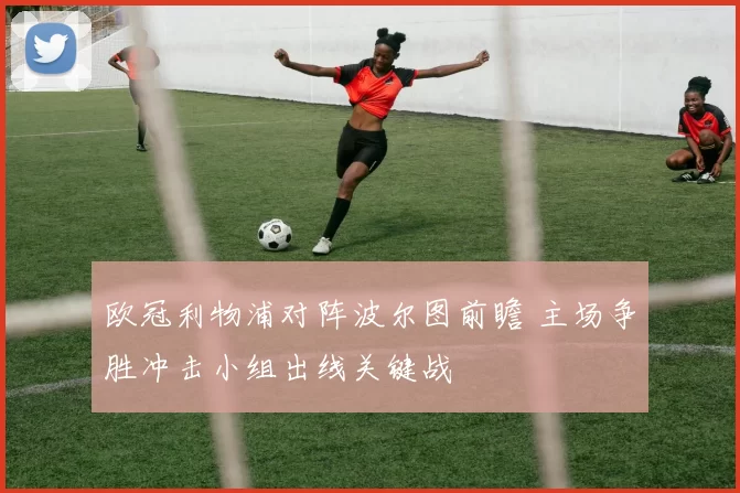 欧冠利物浦对阵波尔图前瞻 主场争胜冲击小组出线关键战